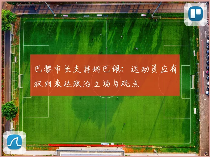 巴黎市长支持姆巴佩：运动员应有权利表达政治立场与观点