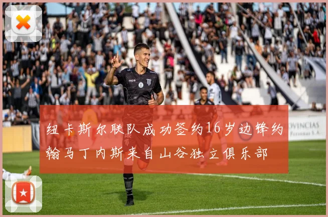 纽卡斯尔联队成功签约16岁边锋约翰马丁内斯来自山谷独立俱乐部