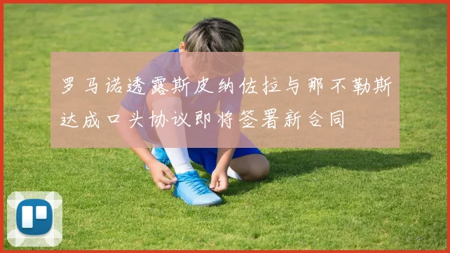 罗马诺透露斯皮纳佐拉与那不勒斯达成口头协议即将签署新合同